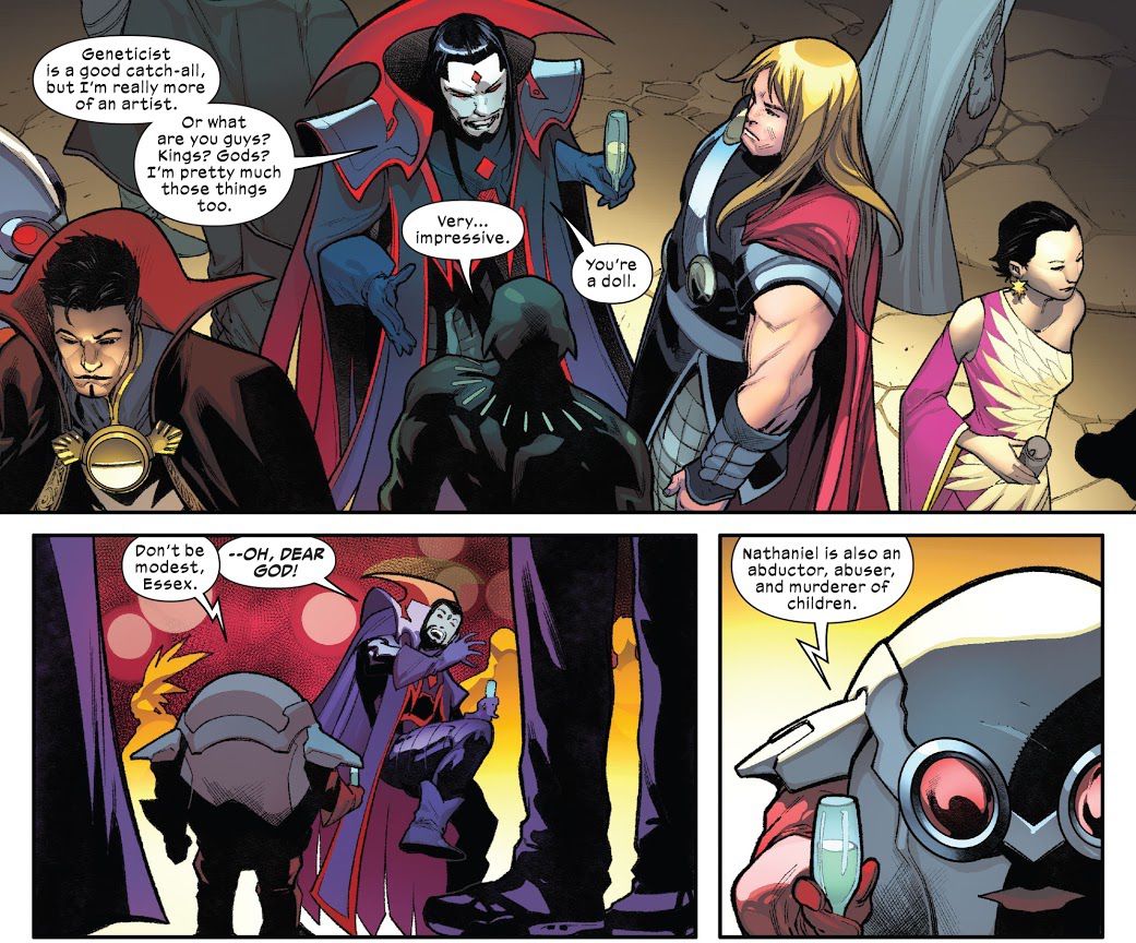 Mister Sinister egotistically attempts to hobnob with Thor and Black Panther. “What are you guys? Kings? Gods? I’m pretty much those things too.” Then he screams as Nanny, a small mutant in an egg-shaped costume, appears beside him holding a champagne flute. “Don’t be so modest, Essex,” she says. “Nathaniel is also an abductor, abuser, and murderer of children.” in Hellions #12, Marvel Comics (2023). 