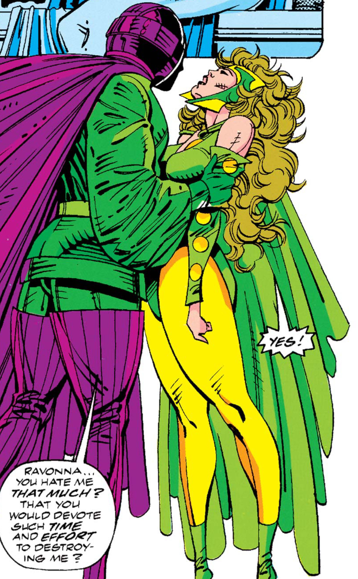 “Ravonna,” Kang says as he grips Ravonna Renslayer by the arms, “You hate me that much? That you would devote such time and effort to destroying me?” “Yes!” she cries, in Avengers Annual #21 (1992). 